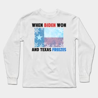 2021 When Biden Won And Texas Freezes Long Sleeve T-Shirt